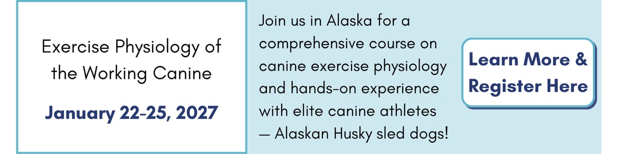 Exercise Physiology of the Working Canine (Jan. 22-25, 2027). Click to learn more and register.
