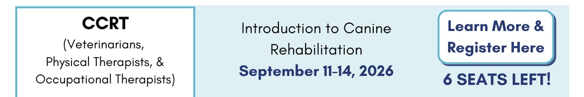 CCRT: Introduction to Canine Rehabilitation (Sept. 11-14, 2026). Click to learn more and register.